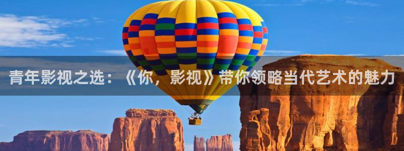 超碰在线公开18岁：青年影视之选：《你，影视》带你领略当代艺术的魅力